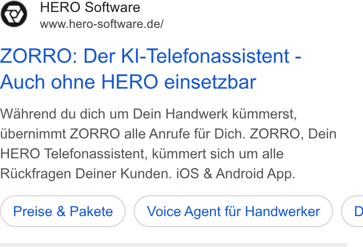 HERO Software ad on Google Ads: ZORRO: Der Kl-Telefonassistent - Auch ohne HERO einsetzbar Wahrend du dich um Dein Handwerk kimmerst, Ubernimmt ZORRO alle Anrufe fir Dich. ZORRO, Dein HERO Telefonassistent, kummert sich um alle Ruckfragen Deiner Kunden. i OS & Android App. Preise & Pakete Voice Agent flr Handwerker (0