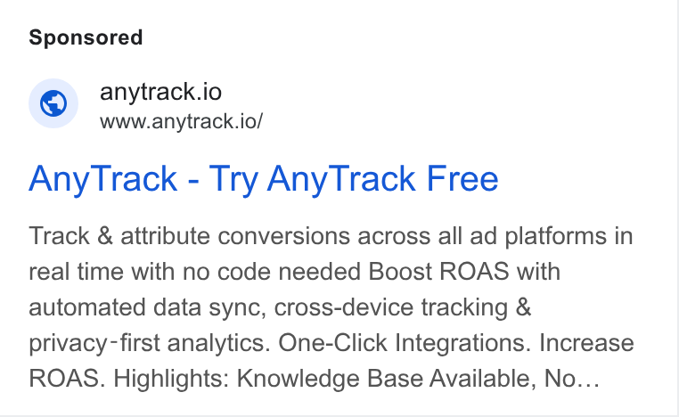 AnyTrack.io ad on Google Ads: © anytrack.io www.anytrack.io/ Any Track - Try Any Track Free Track & attribute conversions across all ad platforms in real time with no code needed Boost ROAS with automated data sync, cross-device tracking & privacy -first analytics. One-Click Integrations. Increase ROAS. Highlights: Knowledge Base Available, No...