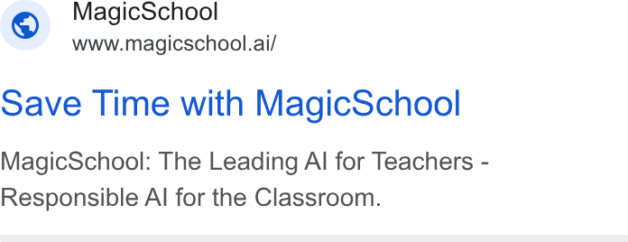 MagicSchool AI ad on Google Ads: Magic School www.magicschool.ai/ save Time with Magic School Magic School: The Leading Al for Teachers - Responsible Al for the Classroom.