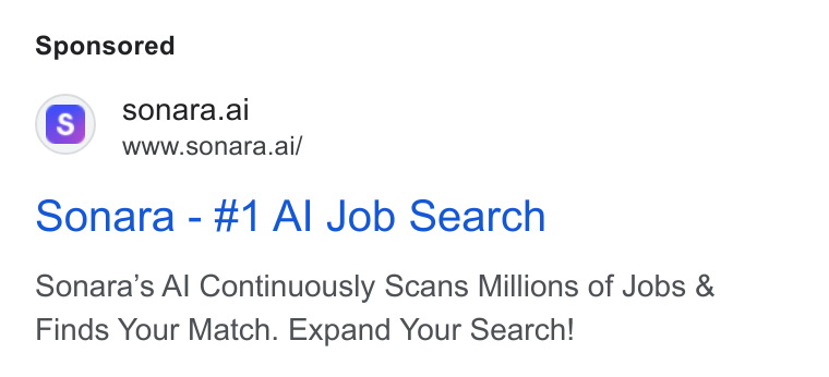 Sonara ad on Google Ads: gy sonara.ai Sm’ WWw.sonara.ai/ Sonara - #1 Al Job Search Sonara’s Al Continuously Scans Millions of Jobs & Finds Your Match. Expand Your Search!