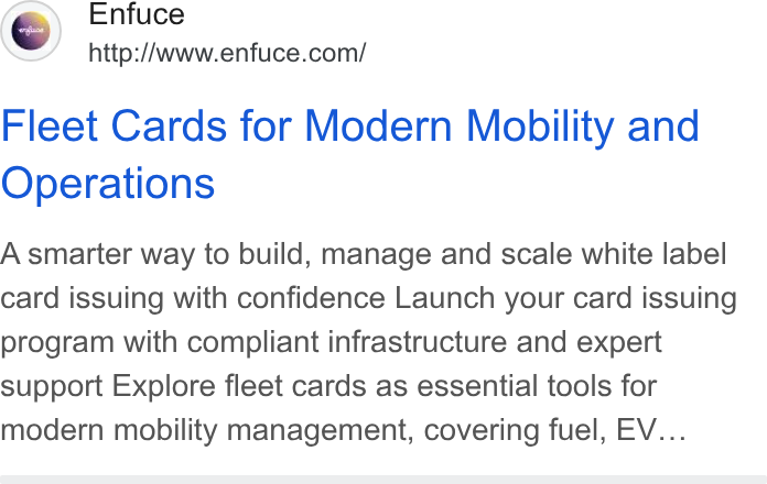 Enfuce ad on Google Ads: Fleet Cards for Modern Mobility and Operations A smarter way to build, manage and scale white label card issuing with confidence Launch your card issuing program with compliant infrastructure and expert support Explore fleet cards as essential tools for modern mobility management, covering fuel, EV...