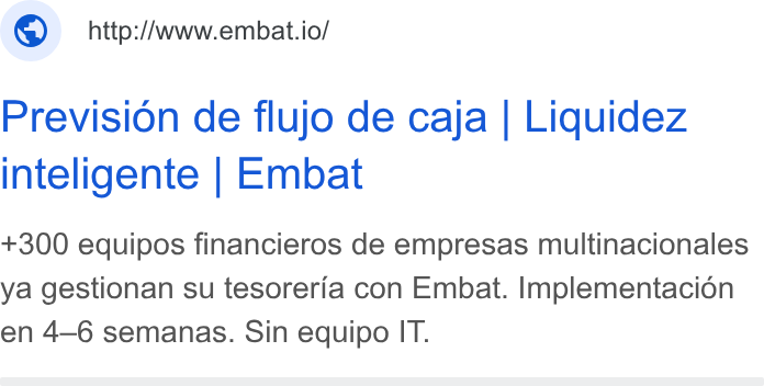 Embat ad on Google Ads: © _http:/www.embat.io/ Prevision de flujo de caja | Liquidez inteligente | Embat +300 equipos financieros de empresas multinacionales ya gestionan su tesoreria con Embat. Implementacion en 4—6 semanas. Sin equipo IT.