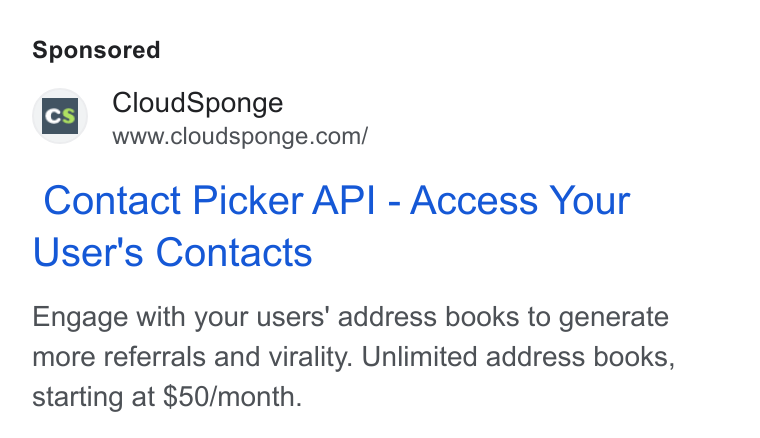 CloudSponge ad on Google Ads: Contact Picker API - Access Your User's Contacts Engage with your users’ address books to generate more referrals and virality. Unlimited address books, starting at $50/month.