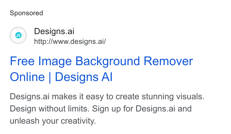 Designs.ai ad on Google Ads: Designs.ai http://www.designs.ai/ Free Image Background Remover Online | Designs Al Designs.ai makes it easy to create stunning visuals. Design without limits. Sign up for Designs.ai and unleash your creativity.