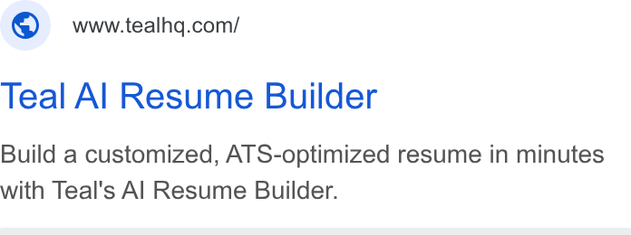 Teal ad on Google Ads: Teal Al Resume Builder Build a customized, ATS-optimized resume in minutes with Teal's Al Resume Builder.