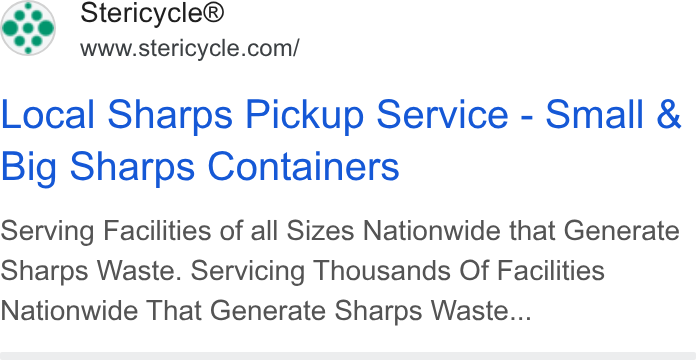 Stericycle ad on Google Ads: Local Sharps Pickup Service - Small & Big Sharps Containers Serving Facilities of all Sizes Nationwide that Generate Sharps Waste. Servicing Thousands Of Facilities Nationwide That Generate Sharps Waste...