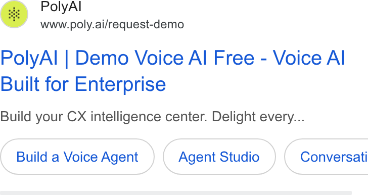 PolyAI ad on Google Ads: Poly Al www.poly.ai/request-demo Poly Al | Demo Voice Al Free - Voice Al Built for Enterprise Build your CX intelligence center. Delight every... Build a Voice Agent Agent Studio } ( Conversati