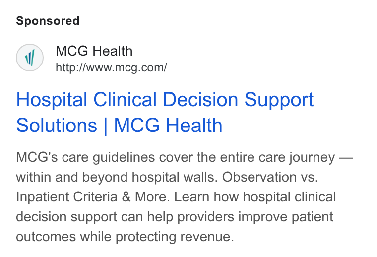 MCG Health ad on Google Ads: Hospital Clinical Decision Support Solutions | MCG Health MCG's care guidelines cover the entire care journey — within and beyond hospital walls. Observation vs. Inpatient Criteria & More. Learn how hospital clinical decision support can help providers improve patient outcomes while protecting revenue.