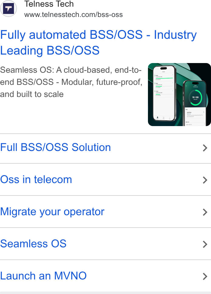 Telness Tech ad on Google Ads: Fully automated BSS/OSS - Industry Leading BSS/OSS Seamless OS: A cloud-based, end-to- end BSS/OSS - Modular, future-proof, and built to scale Full BSS/OSS Solution > Oss in telecom > Migrate your operator > Seamless OS > Launch an MVNO >