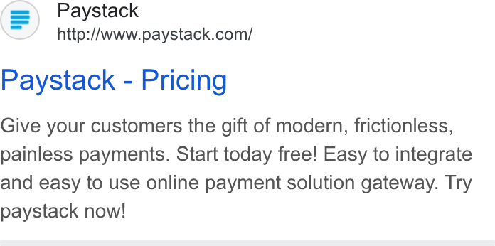Paystack ad on Google Ads: Paystack - Pricing Give your customers the gift of modern, frictionless, painless payments. Start today free! Easy to integrate and easy to use online payment solution gateway. Try paystack now!