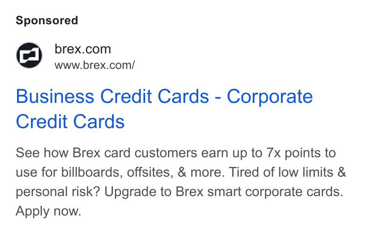 Brex ad on Google Ads: www.brex.com/ Business Credit Cards - Corporate Credit Cards See how Brex card customers earn up to 7x points to use for billboards, offsites, & more. Tired of low limits & personal risk? Upgrade to Brex smart corporate cards. Apply now.