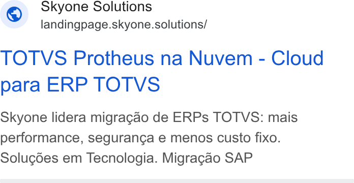 Skyone ad on Google Ads: Skyone Solutions landingpage.skyone.solutions/ TOTVS Protheus na Nuvem - Cloud para ERP TOTVS Skyone lidera migragao de ERPs TOTVS: mais performance, seguranca e menos custo fixo. Solugdes em Tecnologia. Migragao SAP