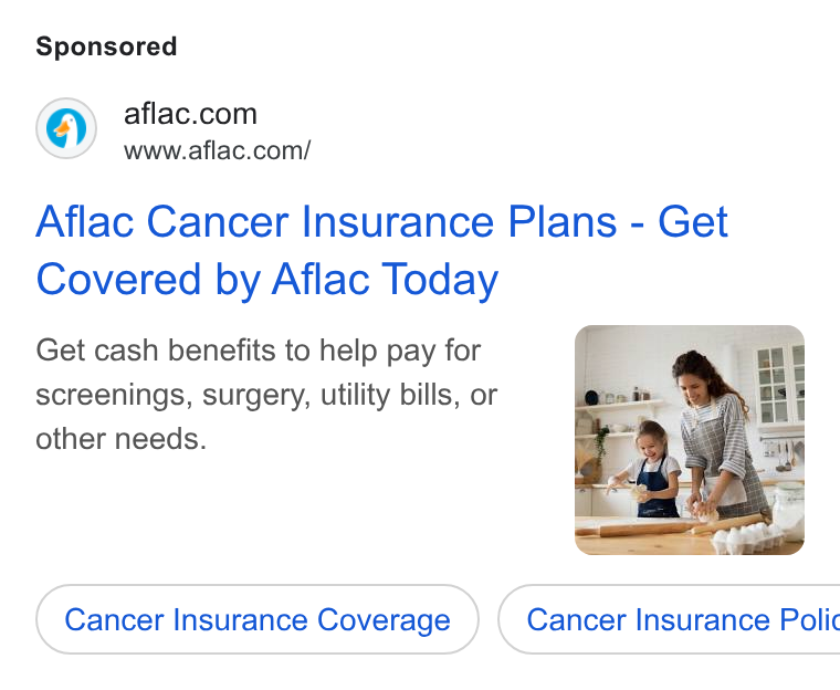 Aflac ad on Google Ads: www.aflac.com/ Aflac Cancer Insurance Plans - Get Covered by Aflac Today Get cash benefits to help pay for screenings, surgery, utility bills, or other needs. Cancer Insurance Coverage }) ( Cancer Insurance Polic