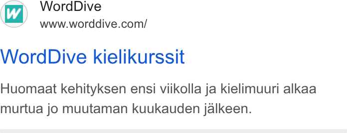 WordDive ad on Google Ads: Word Dive kielikurssit Huomaat kehityksen ensi viikolla ja kielimuuri alkaa murtua jo muutaman kuukauden jalkeen.