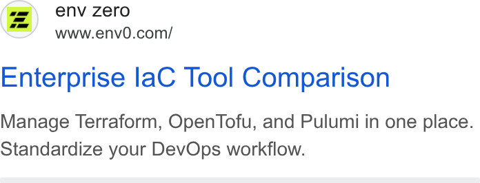 env zero ad on Google Ads: Enterprise la C Tool Comparison Manage Terraform, Open Tofu, and Pulumi in one place. Standardize your Dev Ops workflow.