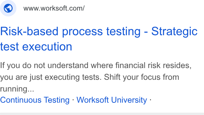 Worksoft ad on Google Ads: Risk-based process testing - Strategic test execution If you do not understand where financial risk resides, you are just executing tests. Shift your focus from running... Continuous Testing - Worksoft University -
