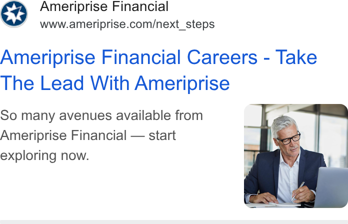 Ameriprise Financial ad on Google Ads: Ameriprise Financial Careers - Take The Lead With Ameriprise So many avenues available from Ameriprise Financial — start exploring now.