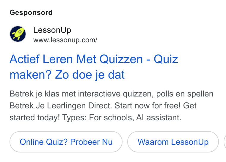 LessonUp ad on Google Ads: Gesponsord Actief Leren Met Quizzen - Quiz maken? Zo doe je dat Betrek je klas met interactieve quizzen, polls en spellen Betrek Je Leerlingen Direct. Start now for free! Get started today! Types: For schools, Al assistant. Online Quiz? Probeer Nu Waarom Lesson Up