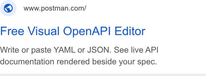 Postman ad on Google Ads: Free Visual Open API Editor Write or paste YAML or JSON. See live API documentation rendered beside your spec.
