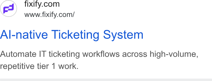 Fixify ad on Google Ads: www.fixify.com/ Al-native Ticketing System Automate IT ticketing workflows across high-volume, repetitive tier 1 work.