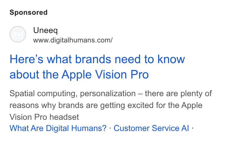 UneeQ ad on Google Ads: Here’s what brands need to know about the Apple Vision Pro Spatial computing, personalization — there are plenty of reasons why brands are getting excited for the Apple Vision Pro headset What Are Digital Humans? - Customer Service Al -