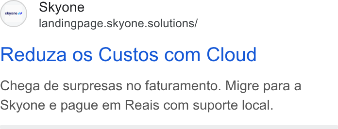Skyone ad on Google Ads: Skyone landingpage.skyone.solutions/ Reduza os Custos com Cloud Chega de surpresas no faturamento. Migre para a Skyone e pague em Reais com suporte local.