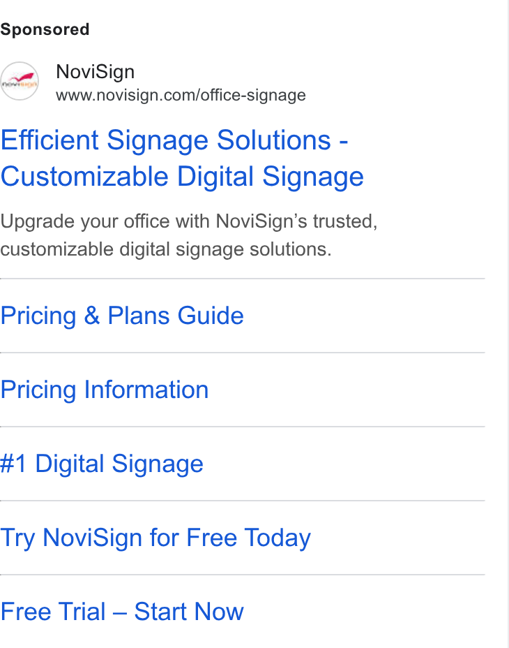 NoviSign ad on Google Ads: Efficient Signage Solutions - Customizable Digital Signage Upgrade your office with Novi Sign’s trusted, customizable digital signage solutions. Pricing & Plans Guide Pricing Information #1 Digital Signage Try Novi Sign for Free Today Free Trial — Start Now