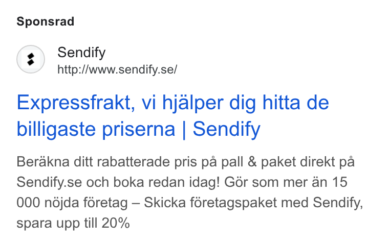 Sendify ad on Google Ads: Sponsrad Expressfrakt, vi hjalper dig hitta de billigaste priserna | Sendify Berakna ditt rabatterade pris pa pall & paket direkt pa Sendify.se och boka redan idag! Gor som mer an 15 000 ndjda féretag — Skicka féretagspaket med Sendify, spara upp till 20%