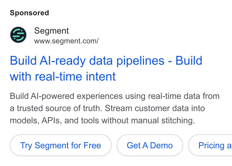 Twilio Segment ad on Google Ads: Build Al-ready data pipelines - Build with real-time intent Build Al-powered experiences using real-time data from a trusted source of truth. Stream customer data into models, APIs, and tools without manual stitching. Try Segment for Free Get ADemo }( Pricinga