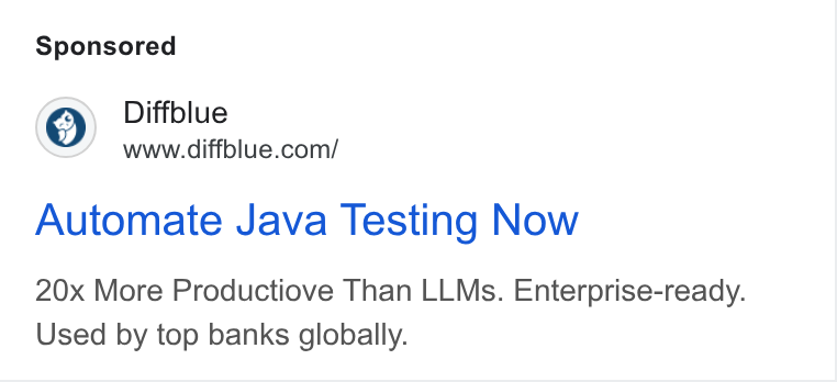 Diffblue ad on Google Ads: Automate Java Testing Now 20x More Productiove Than LLMs. Enterprise-ready. Used by top banks globally.