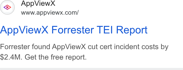 AppViewX ad on Google Ads: App View X Forrester TEI Report Forrester found App View X cut cert incident costs by $2.4M. Get the free report.