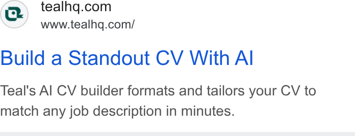 Teal ad on Google Ads: www.tealhg.com/ Build a Standout CV With Al Teal's Al CV builder formats and tailors your CV to match any job description in minutes.