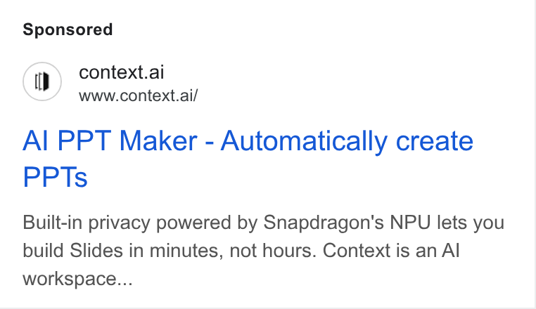 Context ad on Google Ads: (i) context.ai www.context.ai/ Al PPT Maker - Automatically create PPTs Built-in privacy powered by Snapdragon's NPU lets you build Slides in minutes, not hours. Context is an Al workspace...