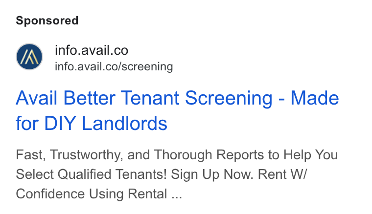 Avail ad on Google Ads: Avail Better Tenant Screening - Made for DIY Landlords Fast, Trustworthy, and Thorough Reports to Help You Select Qualified Tenants! Sign Up Now. Rent W/ Confidence Using Rental ...