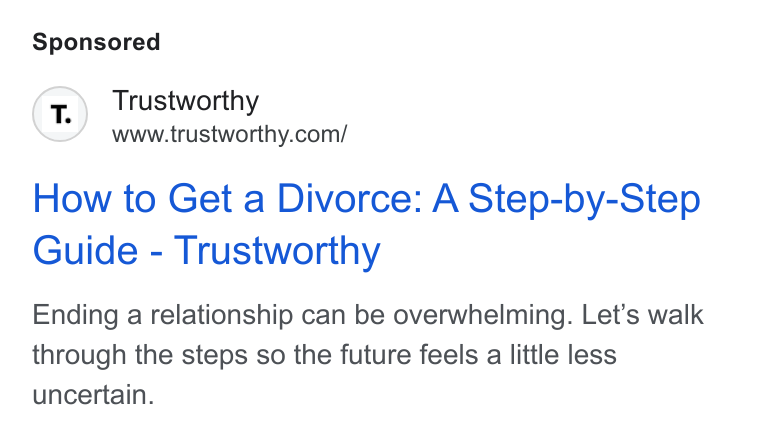 Trustworthy ad on Google Ads: How to Get a Divorce: A Step-by-Step Guide - Trustworthy Ending a relationship can be overwhelming. Let’s walk through the steps so the future feels a little less uncertain.
