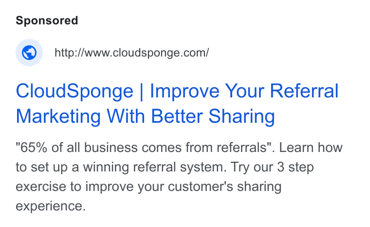 CloudSponge ad on Google Ads: Cloud Sponge | Improve Your Referral Marketing With Better Sharing "65% of all business comes from referrals". Learn how to set up a winning referral system. Try our 3 step exercise to improve your customer's sharing experience.
