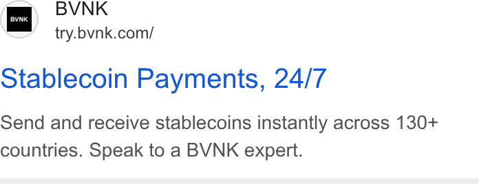 BVNK ad on Google Ads: otablecoin Payments, 24/7 Send and receive stablecoins instantly across 130+ countries. Speak to a BVNK expert.