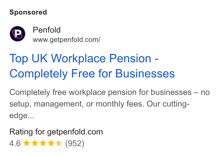 Penfold ad on Google Ads: Top UK Workplace Pension - Completely Free for Businesses Completely free workplace pension for businesses — no setup, management, or monthly fees. Our cutting- edge... Rating for getpenfold.com 4.6 kk k K & (952)