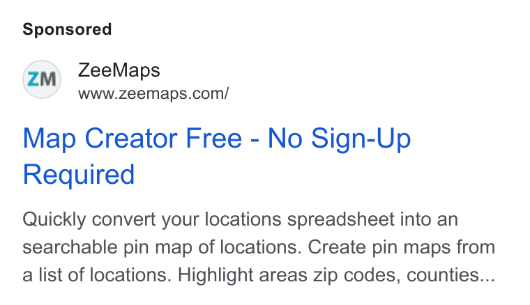 ZeeMaps ad on Google Ads: Map Creator Free - No Sign-Up Required Quickly convert your locations spreadsheet into an searchable pin map of locations. Create pin maps from a list of locations. Highlight areas zip codes, counties...