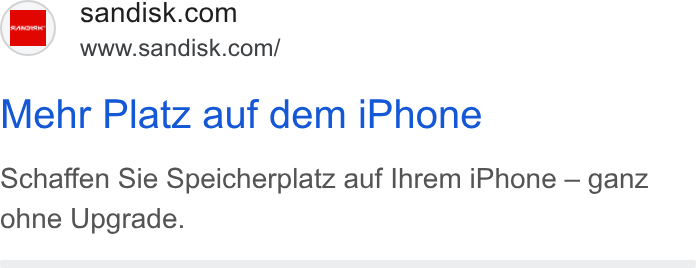 SanDisk ad on Google Ads: =’ swww.sandisk.com/ Mehr Platz auf dem i Phone schaffen Sie Speicherplatz auf Ihrem i Phone — ganz ohne Upgrade.