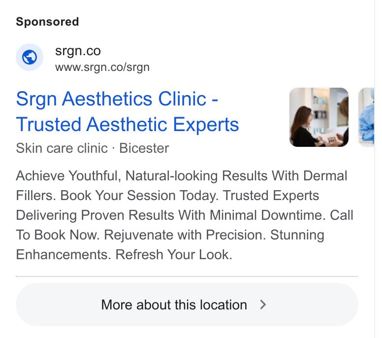 Clinic Software CRM ad on Google Ads: www.srgn.co/srgn Srgn Aesthetics Clinic - wal Trusted Aesthetic Experts f Skin care clinic - Bicester Achieve Youthful, Natural-looking Results With Dermal Fillers. Book Your Session Today. Trusted Experts Delivering Proven Results With Minimal Downtime. Call To Book Now. Rejuvenate with Precision. Stunning Enhancements. Refresh Your Look. so . OT \ L More about this location > yy