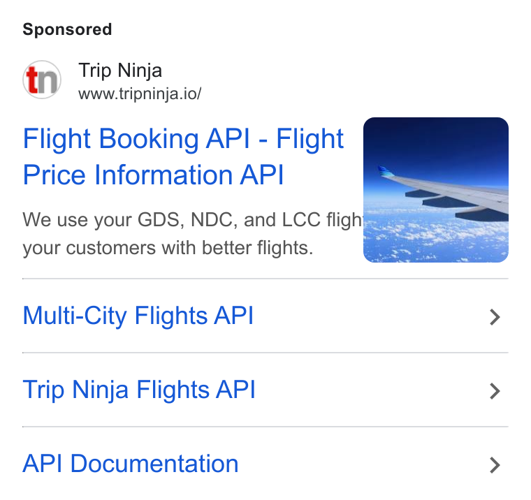 Web Travel Group ad on Google Ads: Trip Ninja www.tripninja.io/ Flight Booking API - Flight Price Information API We use your GDS, NDC, and LCC fligh your customers with better flights. Multi-City Flights API > Trip Ninja Flights API > API Documentation >