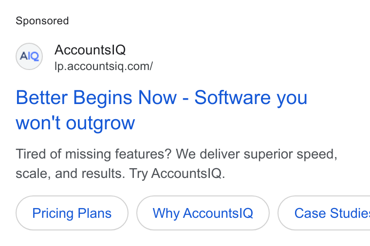 AccountsIQ ad on Google Ads: Better Begins Now - Software you won't outgrow Tired of missing features? We deliver superior speed, scale, and results. Try Accountsl Q. Pricing Plans Why Accounts IQ }{ Case Studie