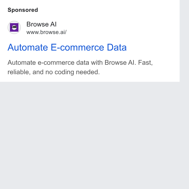 Browse AI ad on Google Ads: Browse Al www.browse.ai/ Automate E-commerce Data Automate e-commerce data with Browse Al. Fast, reliable, and no coding needed.