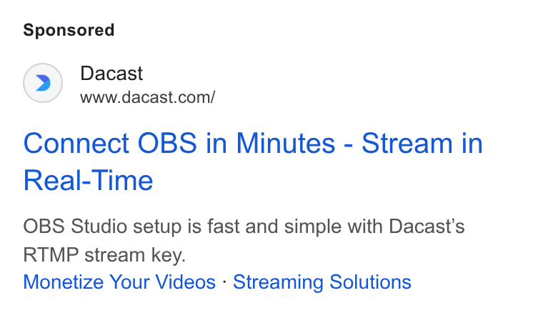Dacast ad on Google Ads: Connect OBS in Minutes - Stream in Real-Time OBS Studio setup is fast and simple with Dacast’s RTMP stream key. Monetize Your Videos - Streaming Solutions