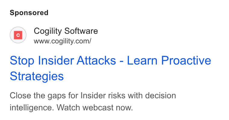 Cogility Software ad on Google Ads: Stop Insider Attacks - Learn Proactive Strategies Close the gaps for Insider risks with decision intelligence. Watch webcast now.