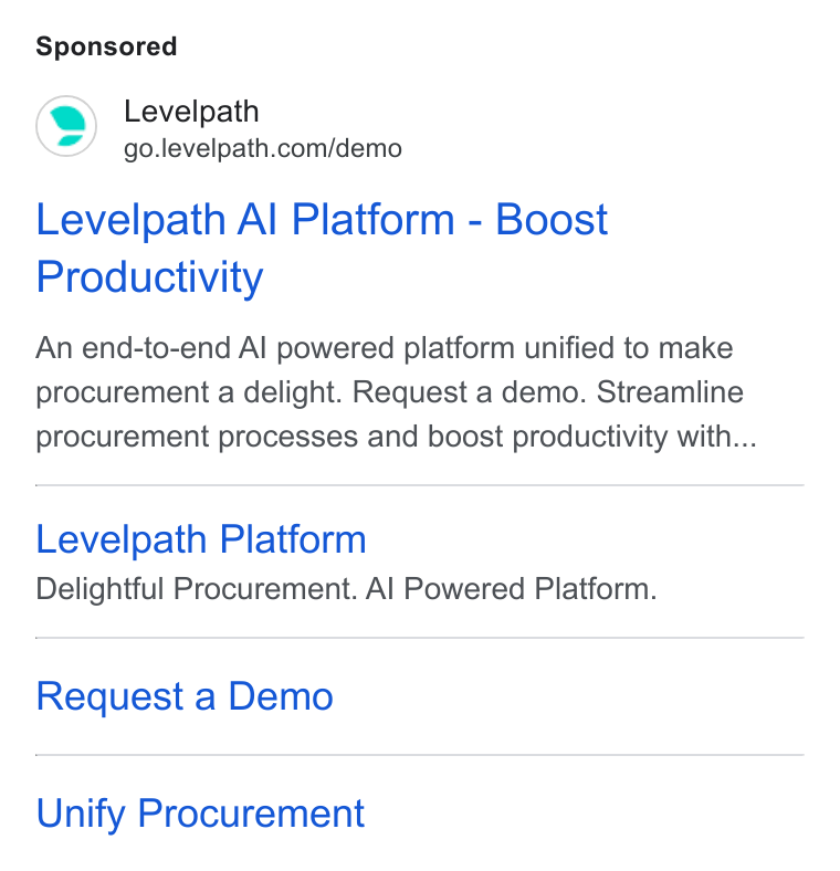 Levelpath ad on Google Ads: Levelpath Al Platform - Boost Productivity An end-to-end Al powered platform unified to make procurement a delight. Request a demo. Streamline procurement processes and boost productivity with... Levelpath Platform Delightful Procurement. Al Powered Platform. Request a Demo Unify Procurement