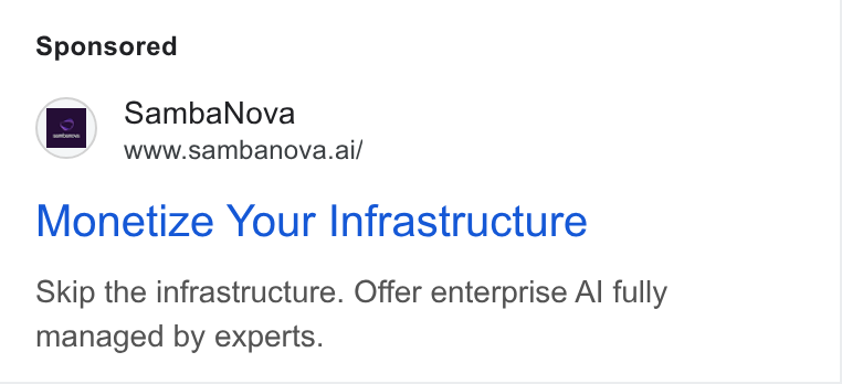 SambaNova ad on Google Ads: Samba Nova www.sambanova.ai/ Monetize Your Infrastructure Skip the infrastructure. Offer enterprise Al fully managed by experts.