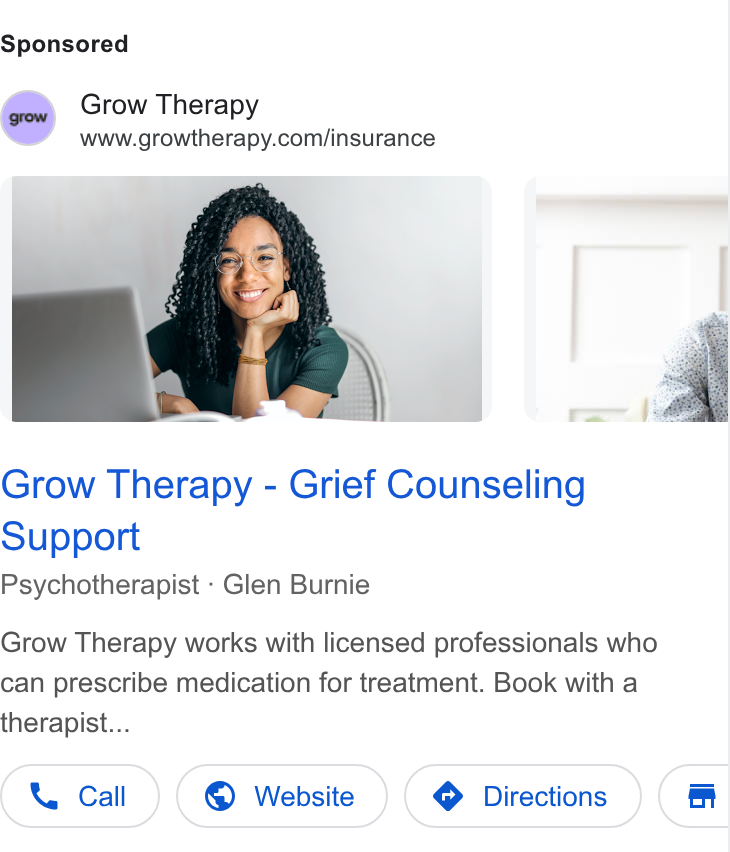 Grow Therapy ad on Google Ads: Grow Therapy - Grief Counseling Support Psychotherapist - Glen Burnie Grow Therapy works with licensed professionals who can prescribe medication for treatment. Book with a therapist... Call )}( @ Website } { © Directions 1¢)