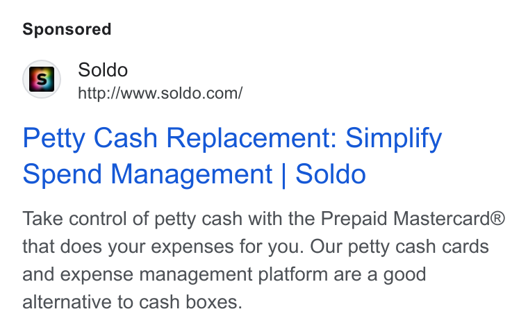Soldo ad on Google Ads: Petty Cash Replacement: Simplify Spend Management | Soldo Take control of petty cash with the Prepaid Mastercard® that does your expenses for you. Our petty cash cards and expense management platform are a good alternative to cash boxes.